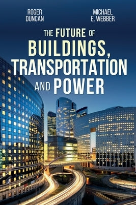 The Future of Buildings, Transportation and Power by Duncan, Roger