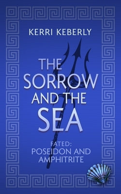 The Sorrow and the Sea: A Poseidon and Amphitrite Retelling by Keberly, Kerri