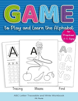 Game to Play and Learn the Alphabet for Preschool 3-5 Ages: Tracing, Mazes, Find, ABC Letter Traceable and Write Workbook by Fhunta, P. R.