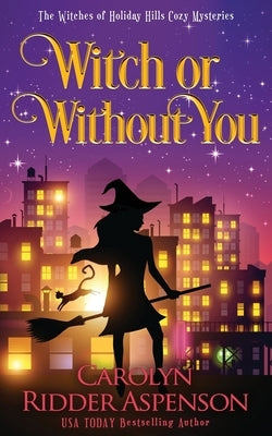 Witch or Without You: A Witches of Holiday Hills Cozy Mystery by Ridder Aspenson, Carolyn