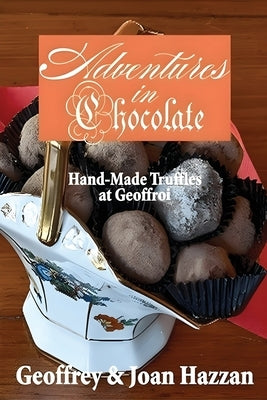 Adventures in Chocolate: Hand-Made Truffles at Geoffroi by Hazzan, Joan