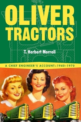 Oliver Tractors 1940-1960: An Engineer's Story by Morrell, T. Herbert