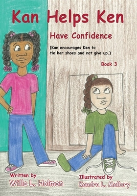 Kan Helps Ken Have Confidence: Kan Encourages Ken to Tie Her Shoes and Not Give Up by Holmon, Willa L.