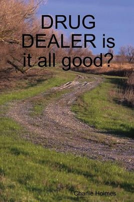 DRUG DEALER is it all good? by Holmes, Charlie