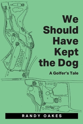 We Should Have Kept the Dog: A Golfer's Tale by Oakes, Randy