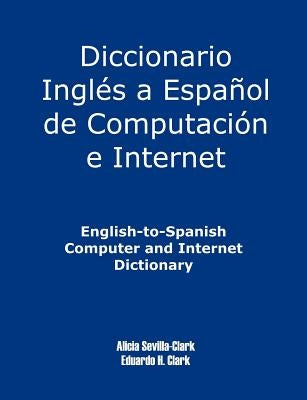 English-To-Spanish Computer and Internet Dictionary by Clark, Alicia S.