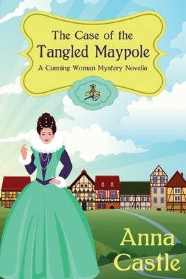 The Case of the Tangled Maypole by Castle, Anna