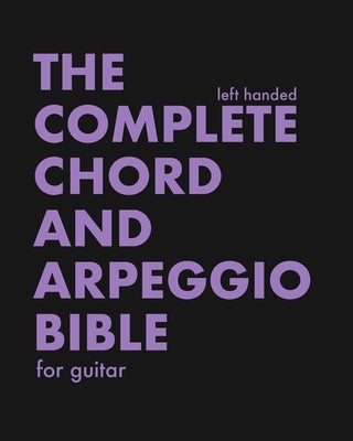 The Complete Chord and Arpeggio Bible - Left Handed: Using The CAGED System - For Guitar by Bennett, Kit