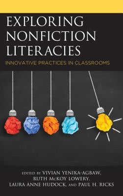 Exploring Nonfiction Literacies: Innovative Practices in Classrooms by Yenika-Agbaw, Vivian