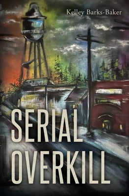 Serial Overkill by Barks-Baker, Kelley