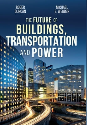 The Future of Buildings, Transportation and Power by Duncan, Roger