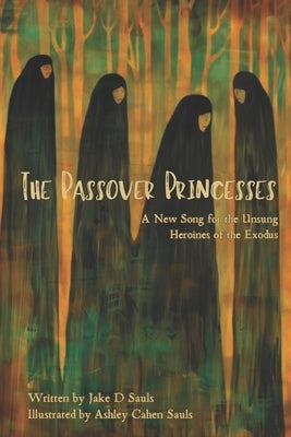 The Passover Princesses: A New Song for the Unsung Heroines of the Exodus by Sauls, Ashley Cahen