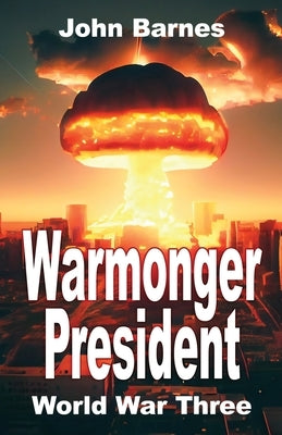 Warmonger President: World War Three by Barnes, John