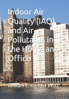 Indoor Air Quality (IAQ) and Air Pollutants in the Home and Office by Kuriger, William E.