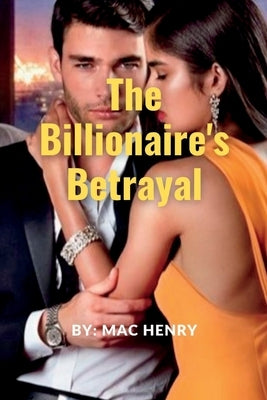 The Billionaire's Betrayal: A Romance Novel by Henry, Mac