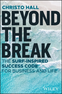 Beyond the Break: The Surf-Inspired Success Code for Business and Life by Hall, Christo