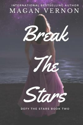 Break The Stars: Defy The Stars Book Two by Vernon, Magan