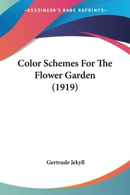 Color Schemes for the Flower Garden (1919) by Jekyll, Gertrude