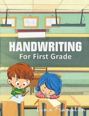 Handwriting for First Grade: Handwriting Practice Books for Kids by Franklin, Lynn