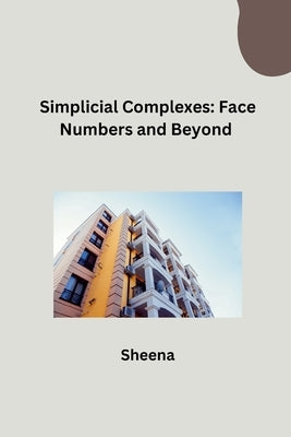 Simplicial Complexes: Face Numbers and Beyond by Sheena