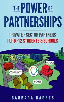 The Power of Partnerships: Private-Sector Partners for K-12 Students & Schools by Barnes, Barbara