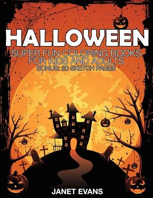 Halloween: Super Fun Coloring Books for Kids and Adults (Bonus: 20 Sketch Pages) by Evans, Janet