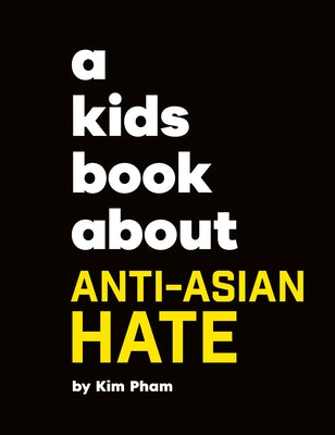 A Kids Book about Anti-Asian Hate by Pham, Kim