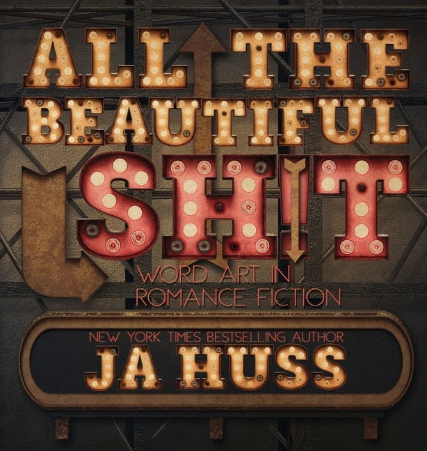 All the Beautiful Sh!t: Word Art in Romance Fiction by Huss, Ja