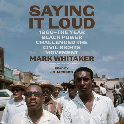 Saying It Loud: 1966--The Year Black Power Challenged the Civil Rights Movement by Whitaker, Mark