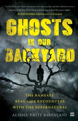 Ghosts in Our Backyard: The Ramsays' real-life encounters with the supernatural by Kirpalani, Alisha 'Priti'