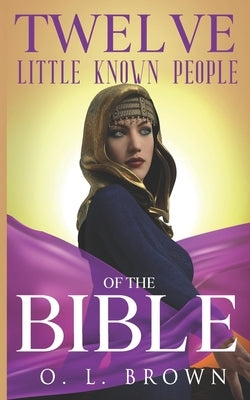 Twelve Little Known People of the Bible by Brown, O. L.