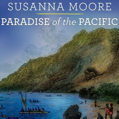 Paradise of the Pacific: Approaching Hawaii by Moore, Susanna