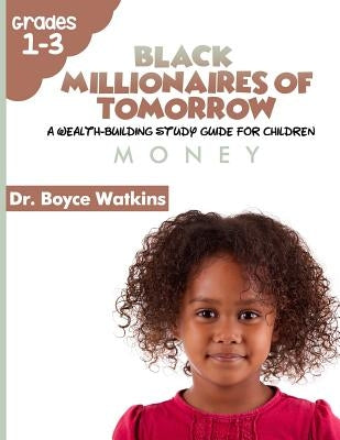 The Black Millionaires of Tomorrow: A Wealth-Building Study Guide for Children: Money by Watkins, Boyce D.