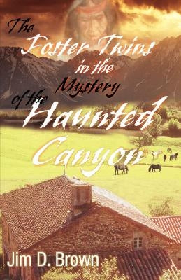 The Foster Twins in the Mystery of the Haunted Canyon by Brown, Jim D.