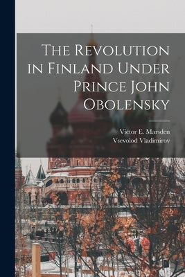 The Revolution in Finland Under Prince John Obolensky by Vladimirov, Vsevolod