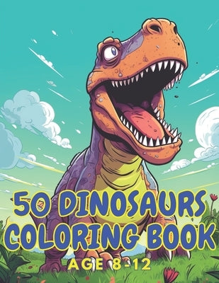 50 dinosaurs coloring book: Cute and realistic dinosaur coloring book for age 8-12 boys, girls by Bang, Sil