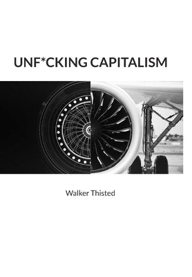 Unf*cking Capitalism by Thisted, Walker