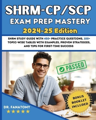 SHRM - CP/SCP Exam Prep Mastery: SHRM Study Guide with 450+ Practice Questions, 100+ topic-wise tables with examples, Proven Strategies, And Tips for by Fanatomy