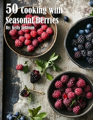 50 Cooking with Seasonal Berries by Johnson, Kelly