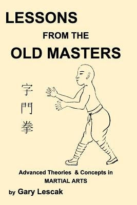 Lessons from the Old Masters: Advanced Theories & Concepts in Martial Arts by Lescak, Gary