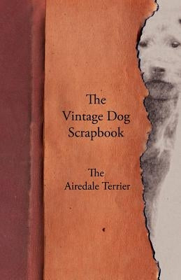 The Vintage Dog Scrapbook - The Airedale Terrier by Various