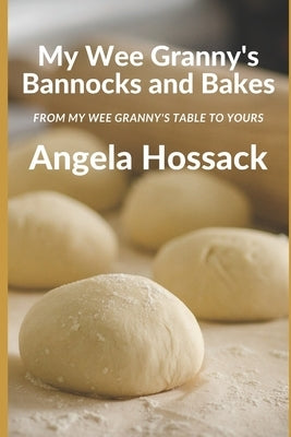 My Wee Granny's Bannocks and Bakes: From My Wee Granny's Table to Yours by Hossack, Angela