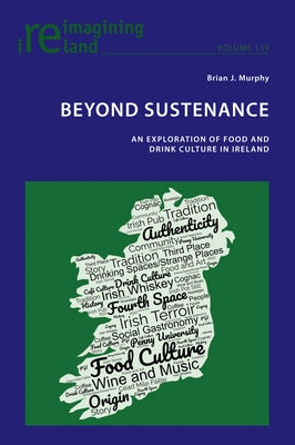 Beyond Sustenance: An Exploration of Food and Drink Culture in Ireland by Maher, Eamon