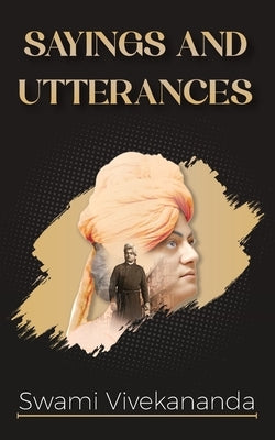 Saying & Utterances of Swami Vivekananda by Vivekananda, Swami