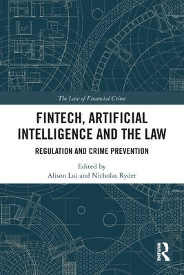 FinTech, Artificial Intelligence and the Law: Regulation and Crime Prevention by Lui, Alison