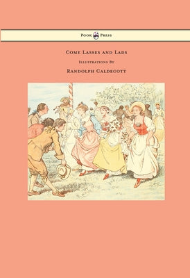 Come Lasses and Lads - Illustrated by Randolph Caldecott by Caldecott, Randolph