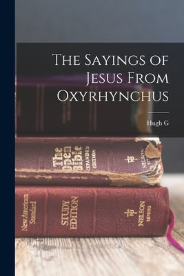 The Sayings of Jesus From Oxyrhynchus by Evelyn-White, Hugh G. D. 1924