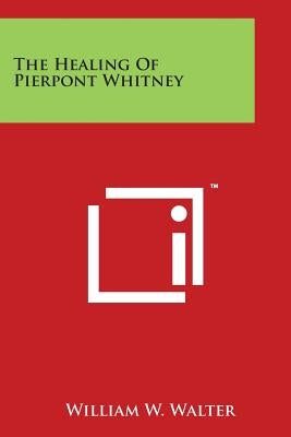 The Healing Of Pierpont Whitney by Walter, William W.