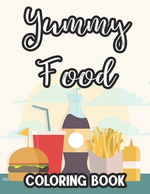 Yummy Food Coloring Book: Tasty Food Coloring Sheets For Kids, Junk Food Illustrations And Designs To Color And Trace by Green, Noah