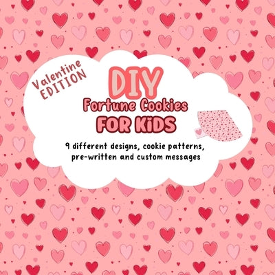 DIY Fortune Cookies for Kids: 9 different designs, cookie patterns, pre-written and custom messages. Valentine's Day Edition. by Hoffman, Lily